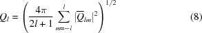 [Q_l = \left({{4\pi} \over {2l+1}}\sum\limits_{m = -l}^{l}\vert{\overline{Q}_{lm}}\vert^2\right)^{{1} / {2}} \eqno (8)]