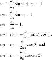[\eqalign { &{\varepsilon _{11}} = {{{a_1}} \over {{a_0}}}\sin {\beta _1}\sin {\gamma _1} - 1, \cr &{\varepsilon _{22}} = {{{b_1}} \over {{b_0}}}\sin {\alpha _1} - 1, \cr &{\varepsilon _{33}} = {{{c_1}} \over {{c_0}}} - 1, \cr &{\varepsilon _{12}} = {\varepsilon _{21}} = - {{{a_1}} \over {2{a_0}}}\sin {\beta _1}\cos {\gamma _1}, \cr &{\varepsilon _{13}} = {\varepsilon _{31}} = {{{a_1}} \over {2{a_0}}}\cos {\beta _1} \,\, {\rm and} \cr &{\varepsilon _{23}} = {\varepsilon _{32}} = {{{b_1}} \over {{b_0}}}\cos {\alpha _1}. \eqno(2)}]