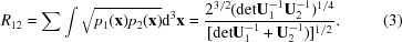 [R_{12} = \sum \int \sqrt{p_1({\bf x})p_2({\bf x})}{\rm d}^3{\bf x} = {{2^{{{3}/{2}}}({\rm det {\bf U}^{-1}_1 {\bf U}^{-1}_2)^{{{1}/{4}}}}\over{[{\rm det} {\bf U}^{-1}_1 + {\bf U}^{-1}_2)]^{{{1}/{2}}}}}}. \eqno(3)]