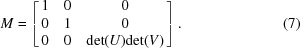 [M = \left [ \matrix{ 1 & 0 & 0 \cr 0 & 1 & 0 \cr 0 & 0 & {\rm det} (U) {\rm det}(V) \cr } \right ] . \eqno (7)]