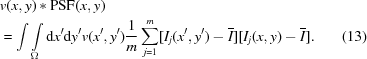 [\eqalignno{& v(x,y)*{\rm PSF}(x,y)\cr &= \int\int\limits _{{\Omega}}{\rm d}{x}^{{\prime}}{\rm d}{y}^{{\prime}}v(x^{{\prime}},y^{{\prime}}){{1}\over{m}}\sum _{{j = 1}}^{m}[I_{j}(x^{{\prime}},y^{{\prime}}) - \overline{I}][I_{j}(x,y) - \overline{I}]. &(13)}]