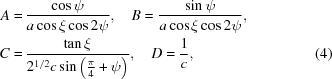 [\eqalignno{A = & \, {{\cos\psi } \over {a \cos\xi \cos 2\psi}}, \quad B = {{\sin\psi } \over {a \cos\xi \cos 2\psi}}, \cr C = & \, {{\tan\xi} \over {2^{1/2}c \sin \left ( {{\pi } \over {4}} + \psi \right )}}, \quad D = {{1} \over {c}} , & (4)}]