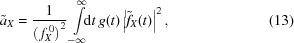 [{\tilde a}_X = {{1}\over{\left(\,f^{\,0}_X\right)^2}} \int\limits_{-\infty}^\infty \!\!\! {\rm d}t \, g(t) \left| {\tilde f}_X(t)\right|^2, \eqno (13)]
